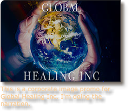 ﷯This is a corporate image promo for Global Healing Inc. I'm doing the narration. 